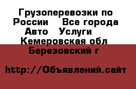 Грузоперевозки по России  - Все города Авто » Услуги   . Кемеровская обл.,Березовский г.